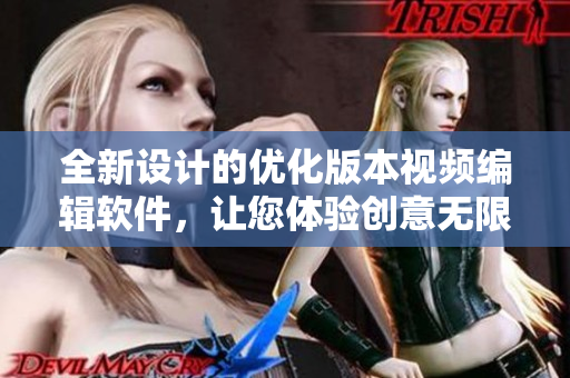 全新設(shè)計(jì)的優(yōu)化版本視頻編輯軟件，讓您體驗(yàn)創(chuàng)意無(wú)限。