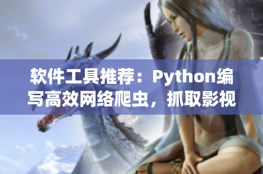 軟件工具推薦：Python編寫(xiě)高效網(wǎng)絡(luò)爬蟲(chóng)，抓取影視資源