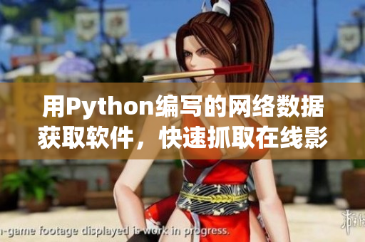 用Python編寫的網(wǎng)絡(luò)數(shù)據(jù)獲取軟件，快速抓取在線影視資源