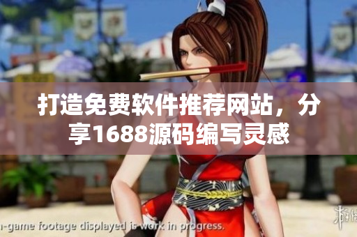 打造免費(fèi)軟件推薦網(wǎng)站，分享1688源碼編寫(xiě)靈感
