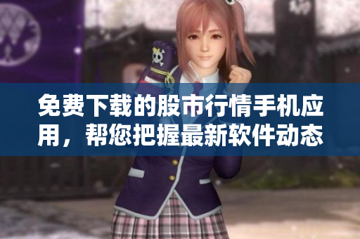 免費下載的股市行情手機應(yīng)用，幫您把握最新軟件動態(tài)