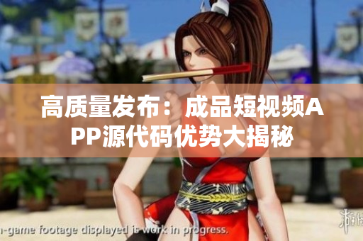 高質(zhì)量發(fā)布：成品短視頻APP源代碼優(yōu)勢大揭秘