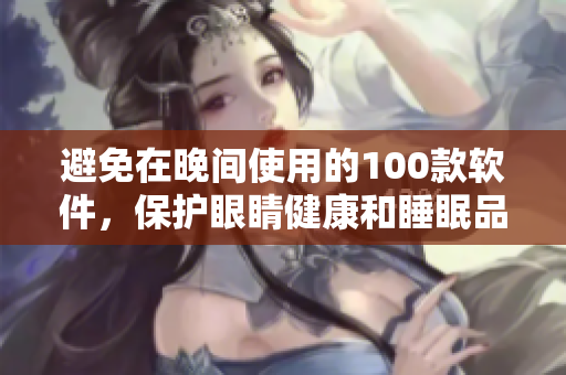 避免在晚間使用的100款軟件，保護(hù)眼睛健康和睡眠品質(zhì)