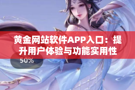 黃金網(wǎng)站軟件APP入口：提升用戶體驗與功能實(shí)用性