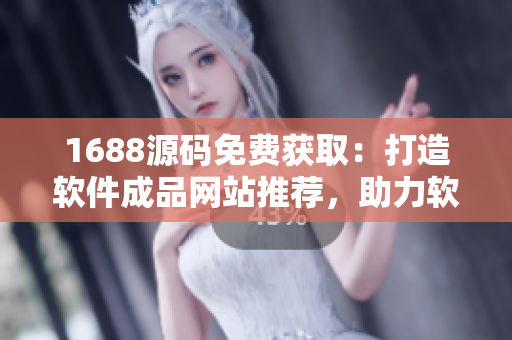 1688源碼免費(fèi)獲?。捍蛟燔浖善肪W(wǎng)站推薦，助力軟件開發(fā)者
