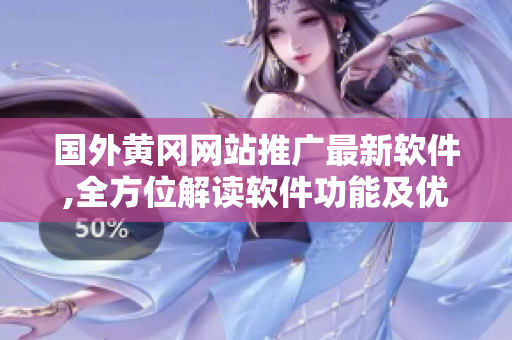 國(guó)外黃岡網(wǎng)站推廣最新軟件,全方位解讀軟件功能及優(yōu)勢(shì)