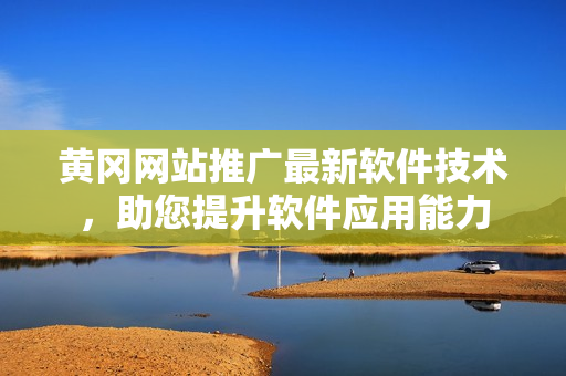 黃岡網(wǎng)站推廣最新軟件技術(shù)，助您提升軟件應(yīng)用能力