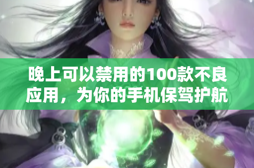 晚上可以禁用的100款不良應用，為你的手機保駕護航
