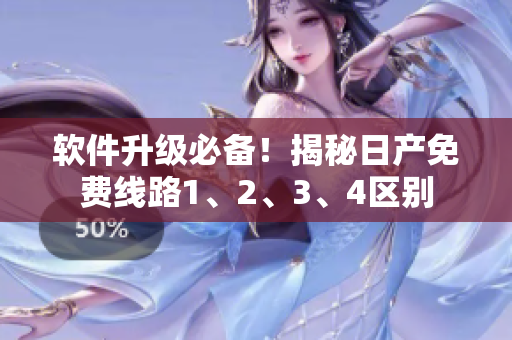 軟件升級必備！揭秘日產(chǎn)免費線路1、2、3、4區(qū)別