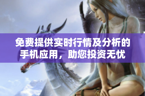 免費提供實時行情及分析的手機應(yīng)用，助您投資無憂