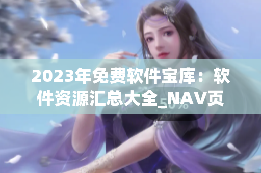 2023年免費軟件寶庫：軟件資源匯總大全_NAV頁