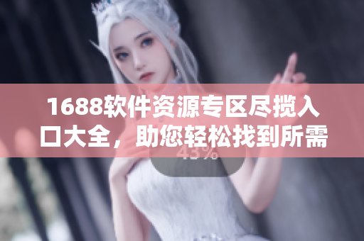 1688軟件資源專區(qū)盡攬入口大全，助您輕松找到所需軟件