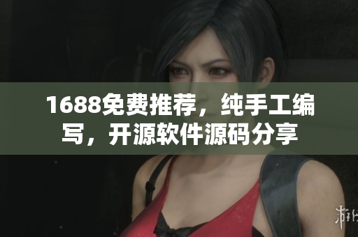 1688免費(fèi)推薦，純手工編寫，開源軟件源碼分享