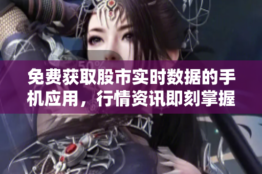 免費(fèi)獲取股市實(shí)時(shí)數(shù)據(jù)的手機(jī)應(yīng)用，行情資訊即刻掌握