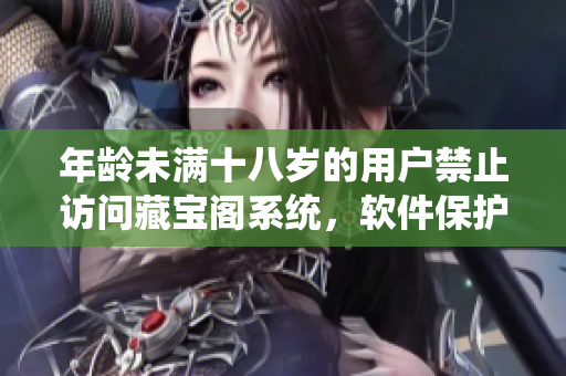 年齡未滿十八歲的用戶禁止訪問藏寶閣系統(tǒng)，軟件保護青少年健康成長。