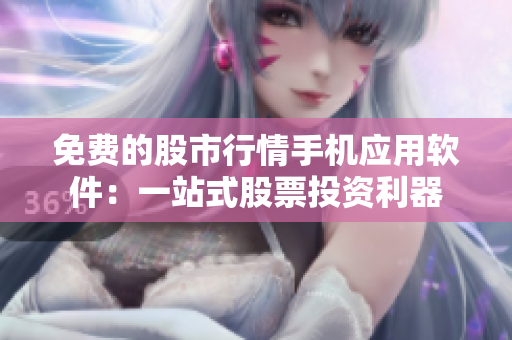 免費的股市行情手機(jī)應(yīng)用軟件：一站式股票投資利器