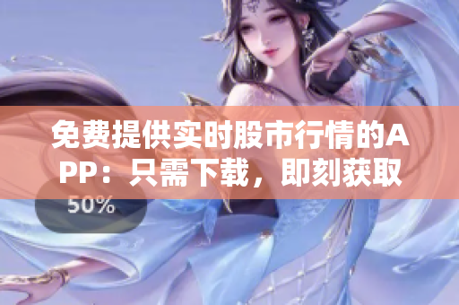 免費(fèi)提供實(shí)時股市行情的APP：只需下載，即刻獲取漲跌數(shù)據(jù)!
