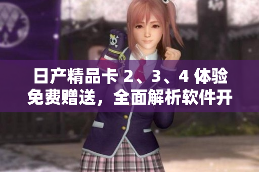日產(chǎn)精品卡 2、3、4 體驗免費贈送，全面解析軟件開發(fā)利器