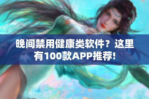 晚間禁用健康類軟件？這里有100款APP推薦!