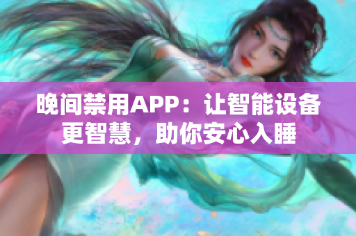 晚間禁用APP：讓智能設(shè)備更智慧，助你安心入睡