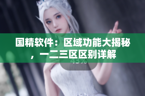 國精軟件：區(qū)域功能大揭秘，一二三區(qū)區(qū)別詳解