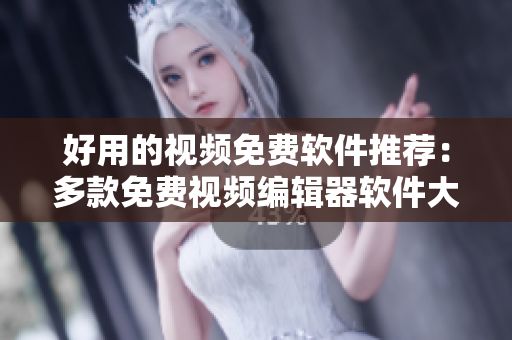 好用的視頻免費軟件推薦：多款免費視頻編輯器軟件大比拼