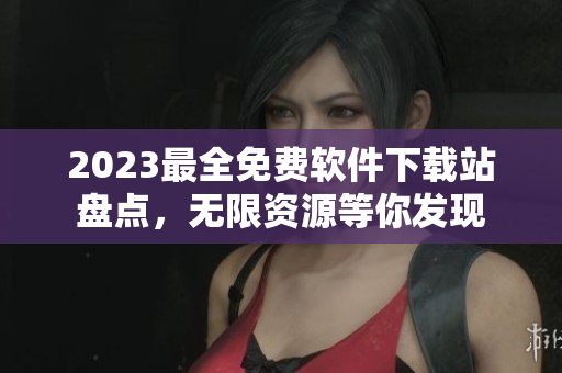 2023最全免費(fèi)軟件下載站盤點(diǎn)，無限資源等你發(fā)現(xiàn)