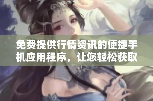 免費提供行情資訊的便捷手機應(yīng)用程序，讓您輕松獲取股市信息
