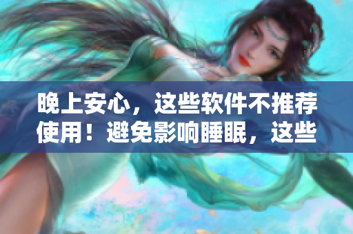 晚上安心，這些軟件不推薦使用！避免影響睡眠，這些APP最好在晚間禁用列表
