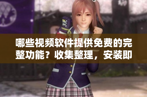 哪些視頻軟件提供免費(fèi)的完整功能？收集整理，安裝即用！