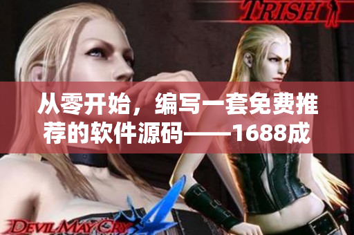 從零開始，編寫一套免費推薦的軟件源碼——1688成品網(wǎng)站源碼免費分享