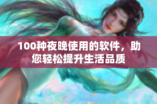 100種夜晚使用的軟件，助您輕松提升生活品質(zhì)