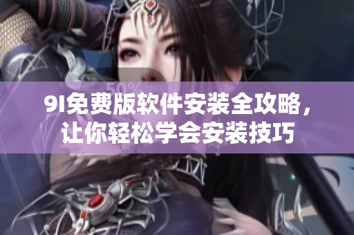 9I免費版軟件安裝全攻略，讓你輕松學會安裝技巧