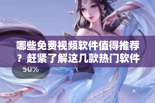 哪些免費(fèi)視頻軟件值得推薦？趕緊了解這幾款熱門軟件