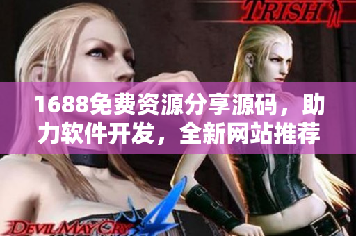 1688免費資源分享源碼，助力軟件開發(fā)，全新網(wǎng)站推薦