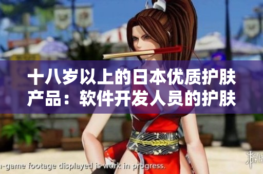 十八歲以上的日本優(yōu)質(zhì)護(hù)膚產(chǎn)品：軟件開(kāi)發(fā)人員的護(hù)膚福利
