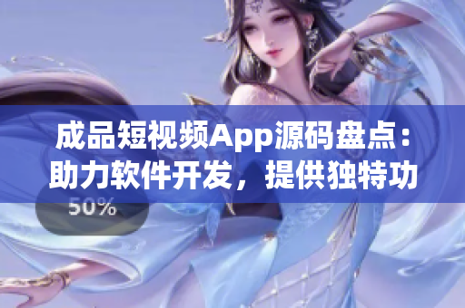 成品短視頻App源碼盤點(diǎn)：助力軟件開發(fā)，提供獨(dú)特功能