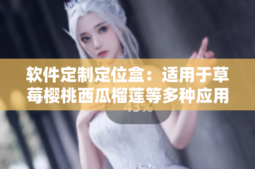 軟件定制定位盒：適用于草莓櫻桃西瓜榴蓮等多種應(yīng)用場(chǎng)景