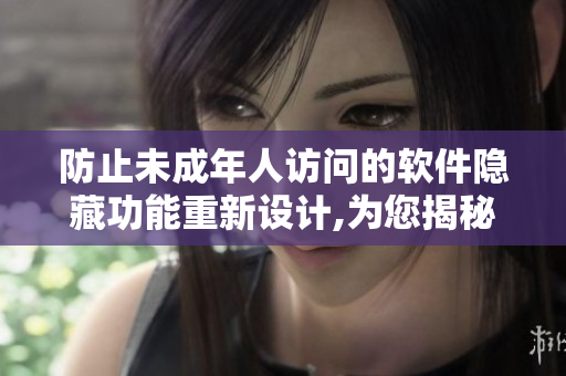 防止未成年人訪問的軟件隱藏功能重新設(shè)計(jì),為您揭秘!