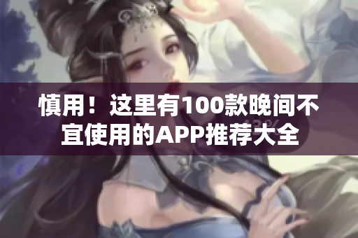 慎用！這里有100款晚間不宜使用的APP推薦大全