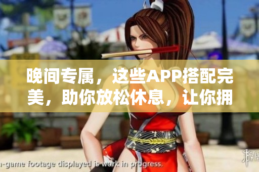 晚間專屬，這些APP搭配完美，助你放松休息，讓你擁有更好的睡眠質(zhì)量