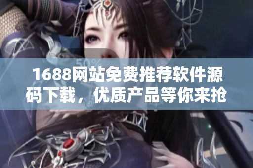 1688網(wǎng)站免費(fèi)推薦軟件源碼下載，優(yōu)質(zhì)產(chǎn)品等你來搶購
