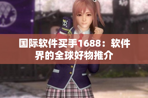 國(guó)際軟件買手1688：軟件界的全球好物推介