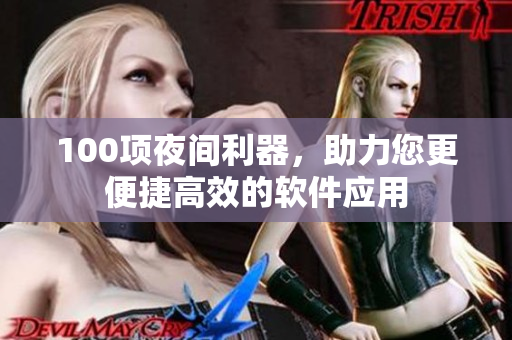 100項夜間利器，助力您更便捷高效的軟件應(yīng)用