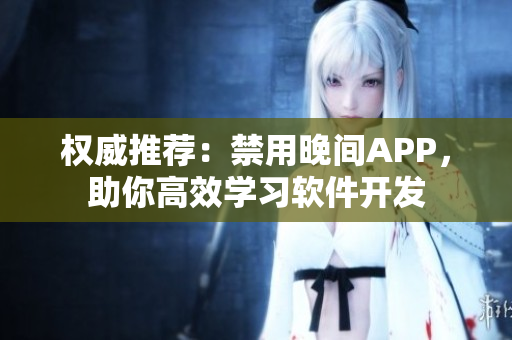 權威推薦：禁用晚間APP，助你高效學習軟件開發(fā)