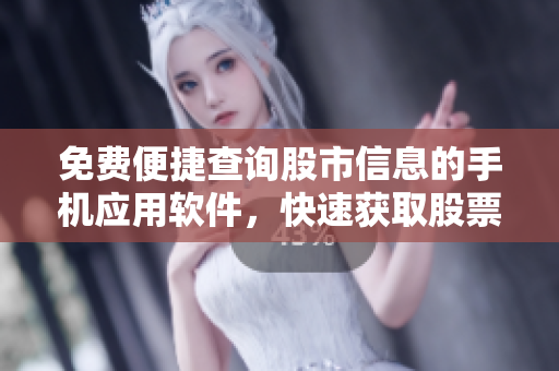 免費(fèi)便捷查詢股市信息的手機(jī)應(yīng)用軟件，快速獲取股票行情數(shù)據(jù)