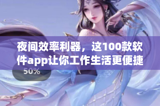 夜間效率利器，這100款軟件app讓你工作生活更便捷