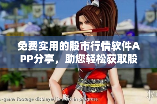 免費(fèi)實(shí)用的股市行情軟件APP分享，助您輕松獲取股票漲跌信息