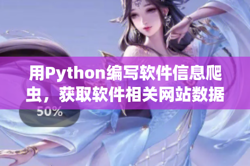用Python編寫軟件信息爬蟲，獲取軟件相關(guān)網(wǎng)站數(shù)據(jù)