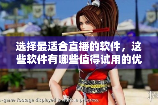 選擇最適合直播的軟件，這些軟件有哪些值得試用的優(yōu)點(diǎn)